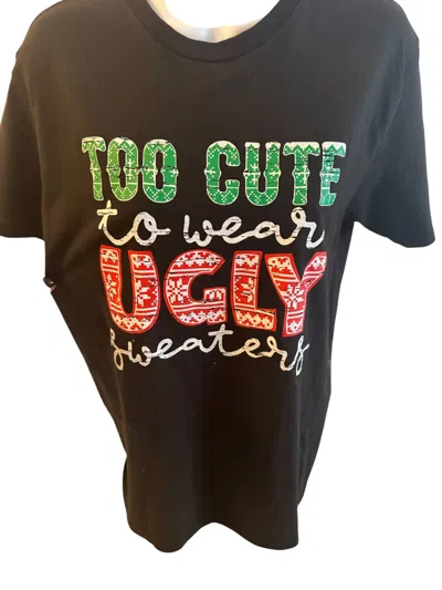 Glam N Go Boutique Women's Too Cute For Ugly Christmas Sweaters Tee In Black In Black