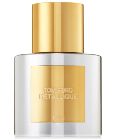 Shop Tom Ford Metallique Eau De Parfum Spray, 1.7-oz.
