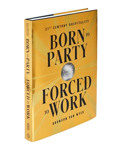 Phaidon Press Born To Party, Forced To Work: 21st Century Hospitality" Book By Bronson Van Wyck"