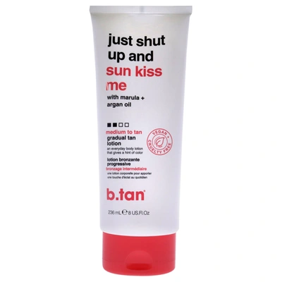 B.tan Just Shut Up And Sun Kiss Me Gradual Tan Lotion By B. Tan For Unisex - 8 oz Bronzer