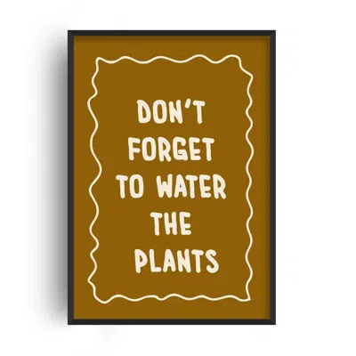 Fanclub Brown Don't Forget To Water The Plants Handwritten Quote Funny Art Print A2